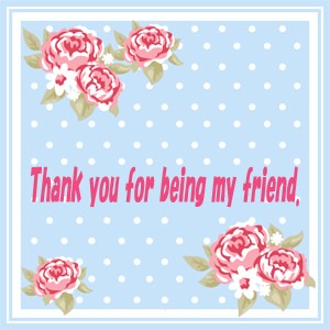 友達でいてくれてありがとう！